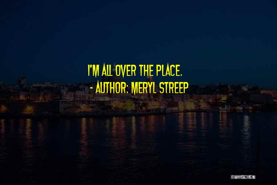 Meryl Streep Quotes: I'm All Over The Place.