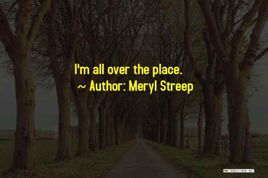 Meryl Streep Quotes: I'm All Over The Place.