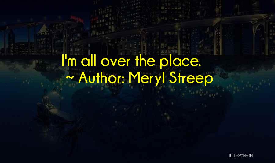 Meryl Streep Quotes: I'm All Over The Place.