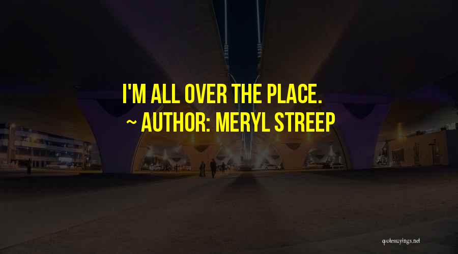 Meryl Streep Quotes: I'm All Over The Place.