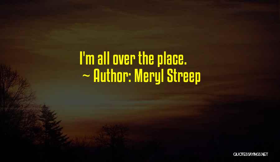 Meryl Streep Quotes: I'm All Over The Place.