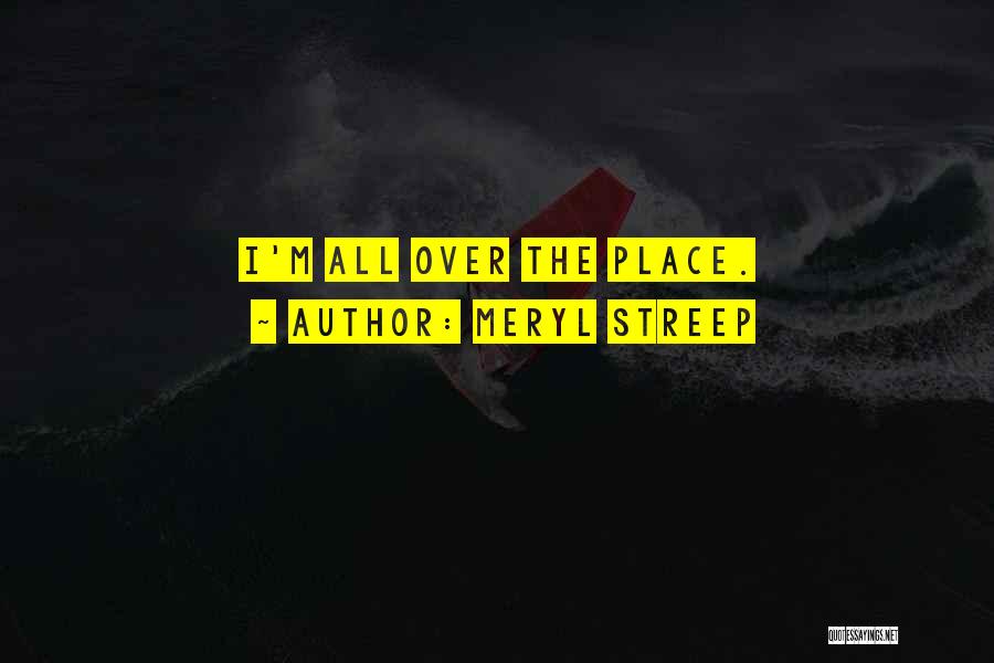 Meryl Streep Quotes: I'm All Over The Place.
