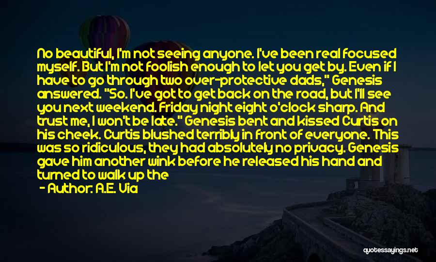 A.E. Via Quotes: No Beautiful, I'm Not Seeing Anyone. I've Been Real Focused Myself. But I'm Not Foolish Enough To Let You Get