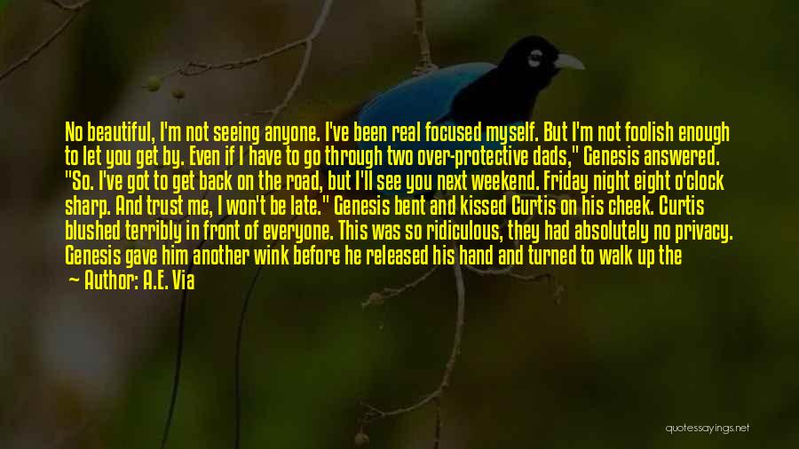 A.E. Via Quotes: No Beautiful, I'm Not Seeing Anyone. I've Been Real Focused Myself. But I'm Not Foolish Enough To Let You Get
