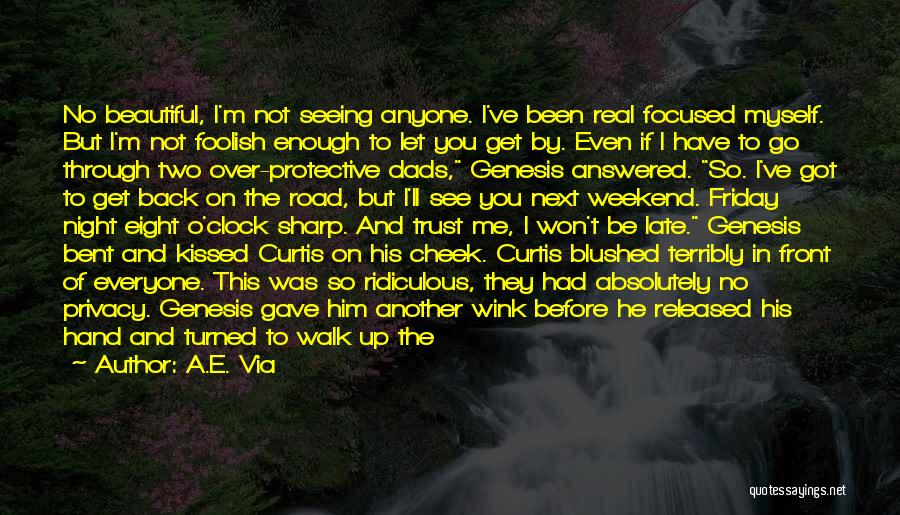 A.E. Via Quotes: No Beautiful, I'm Not Seeing Anyone. I've Been Real Focused Myself. But I'm Not Foolish Enough To Let You Get