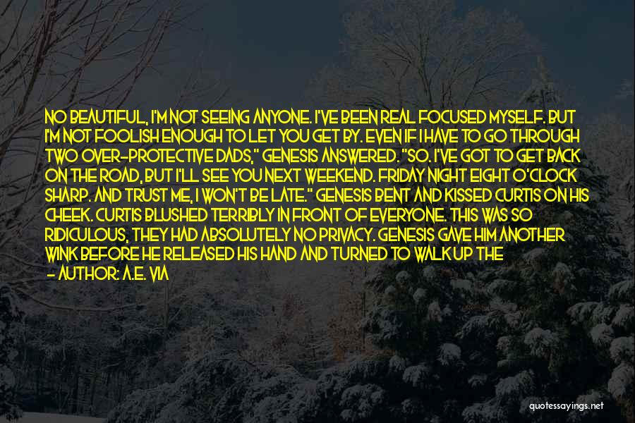 A.E. Via Quotes: No Beautiful, I'm Not Seeing Anyone. I've Been Real Focused Myself. But I'm Not Foolish Enough To Let You Get