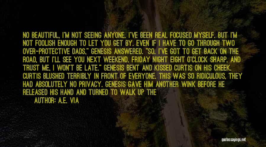 A.E. Via Quotes: No Beautiful, I'm Not Seeing Anyone. I've Been Real Focused Myself. But I'm Not Foolish Enough To Let You Get