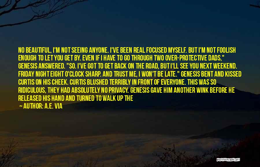 A.E. Via Quotes: No Beautiful, I'm Not Seeing Anyone. I've Been Real Focused Myself. But I'm Not Foolish Enough To Let You Get