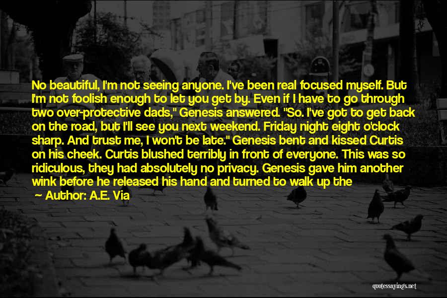 A.E. Via Quotes: No Beautiful, I'm Not Seeing Anyone. I've Been Real Focused Myself. But I'm Not Foolish Enough To Let You Get