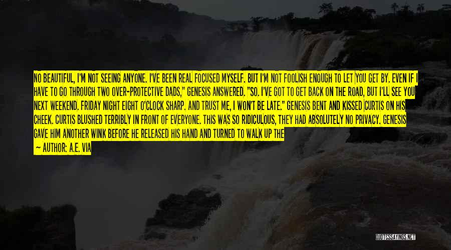 A.E. Via Quotes: No Beautiful, I'm Not Seeing Anyone. I've Been Real Focused Myself. But I'm Not Foolish Enough To Let You Get