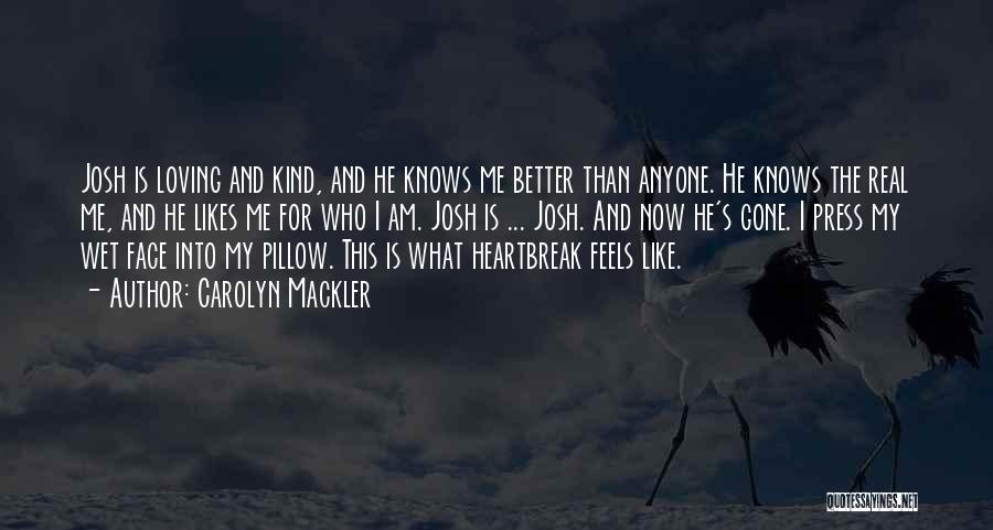 Carolyn Mackler Quotes: Josh Is Loving And Kind, And He Knows Me Better Than Anyone. He Knows The Real Me, And He Likes