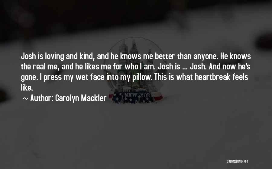 Carolyn Mackler Quotes: Josh Is Loving And Kind, And He Knows Me Better Than Anyone. He Knows The Real Me, And He Likes