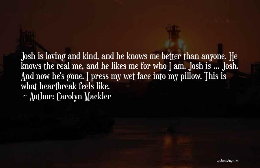 Carolyn Mackler Quotes: Josh Is Loving And Kind, And He Knows Me Better Than Anyone. He Knows The Real Me, And He Likes