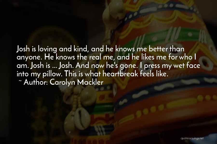 Carolyn Mackler Quotes: Josh Is Loving And Kind, And He Knows Me Better Than Anyone. He Knows The Real Me, And He Likes