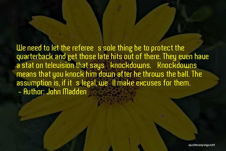 John Madden Quotes: We Need To Let The Referee's Sole Thing Be To Protect The Quarterback And Get Those Late Hits Out Of