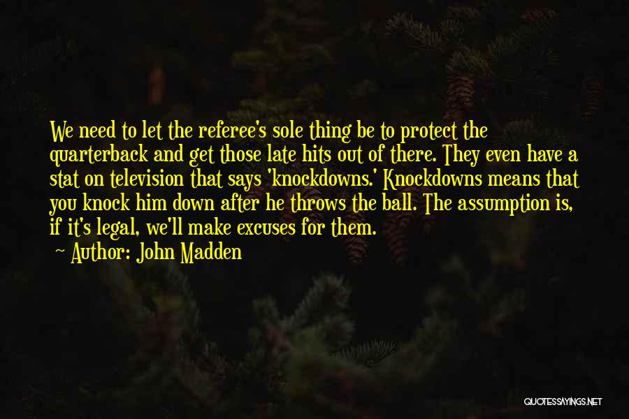 John Madden Quotes: We Need To Let The Referee's Sole Thing Be To Protect The Quarterback And Get Those Late Hits Out Of