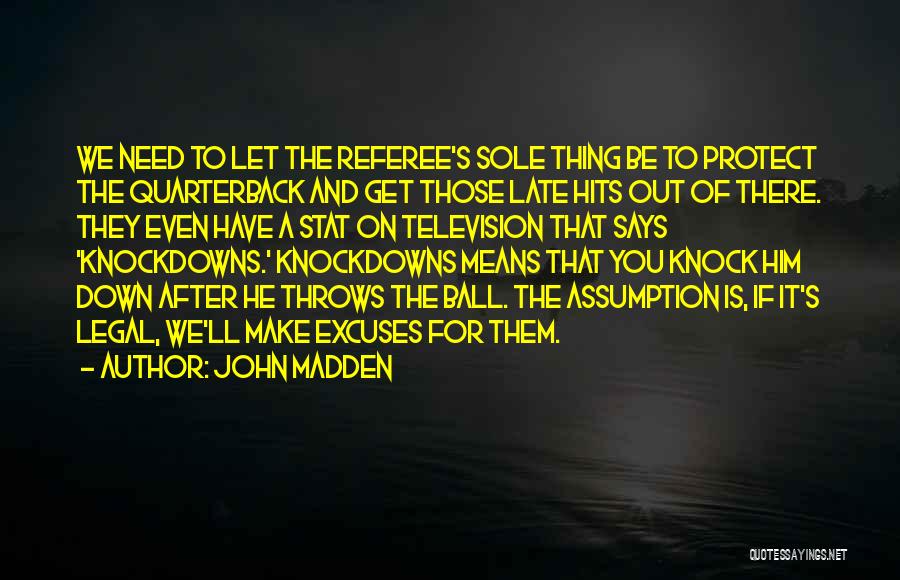 John Madden Quotes: We Need To Let The Referee's Sole Thing Be To Protect The Quarterback And Get Those Late Hits Out Of