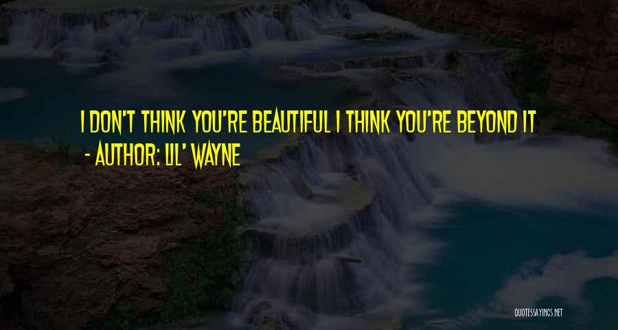 Lil' Wayne Quotes: I Don't Think You're Beautiful I Think You're Beyond It