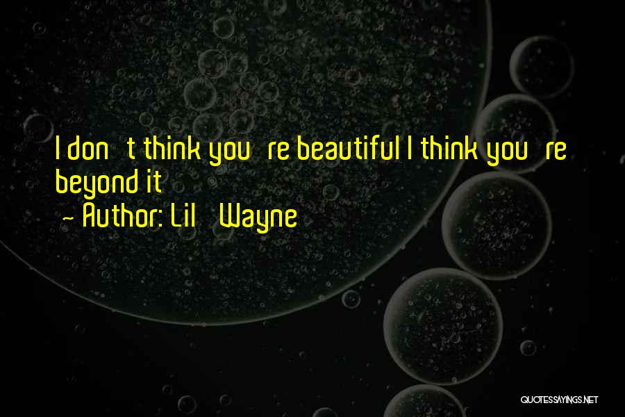 Lil' Wayne Quotes: I Don't Think You're Beautiful I Think You're Beyond It