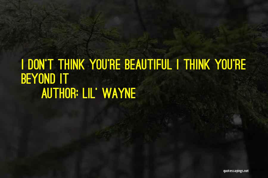 Lil' Wayne Quotes: I Don't Think You're Beautiful I Think You're Beyond It