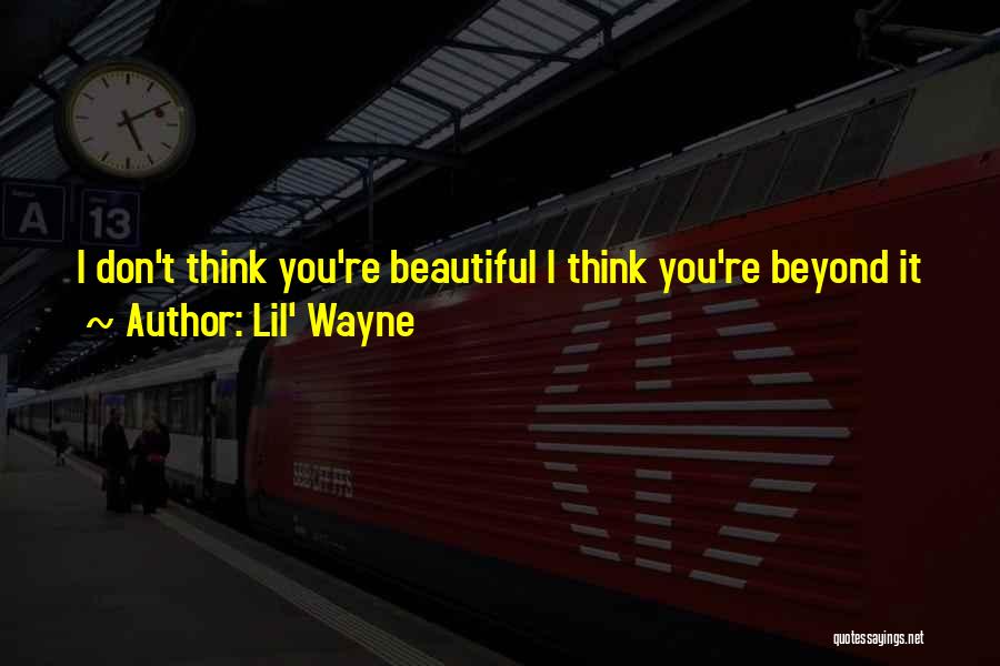 Lil' Wayne Quotes: I Don't Think You're Beautiful I Think You're Beyond It