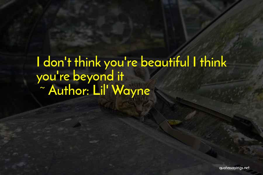 Lil' Wayne Quotes: I Don't Think You're Beautiful I Think You're Beyond It