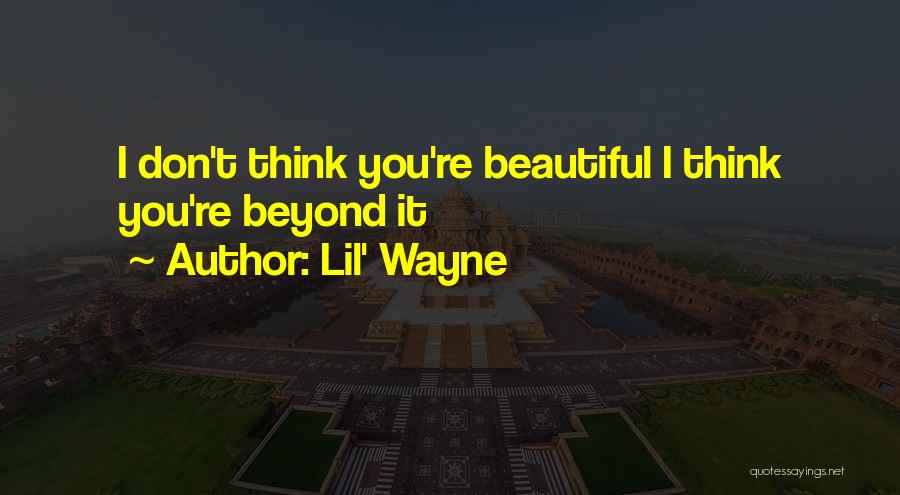 Lil' Wayne Quotes: I Don't Think You're Beautiful I Think You're Beyond It