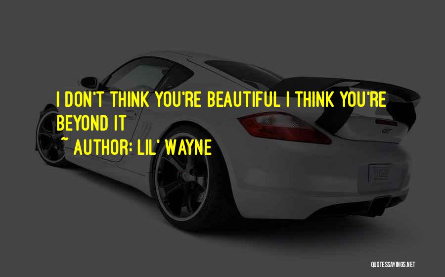 Lil' Wayne Quotes: I Don't Think You're Beautiful I Think You're Beyond It