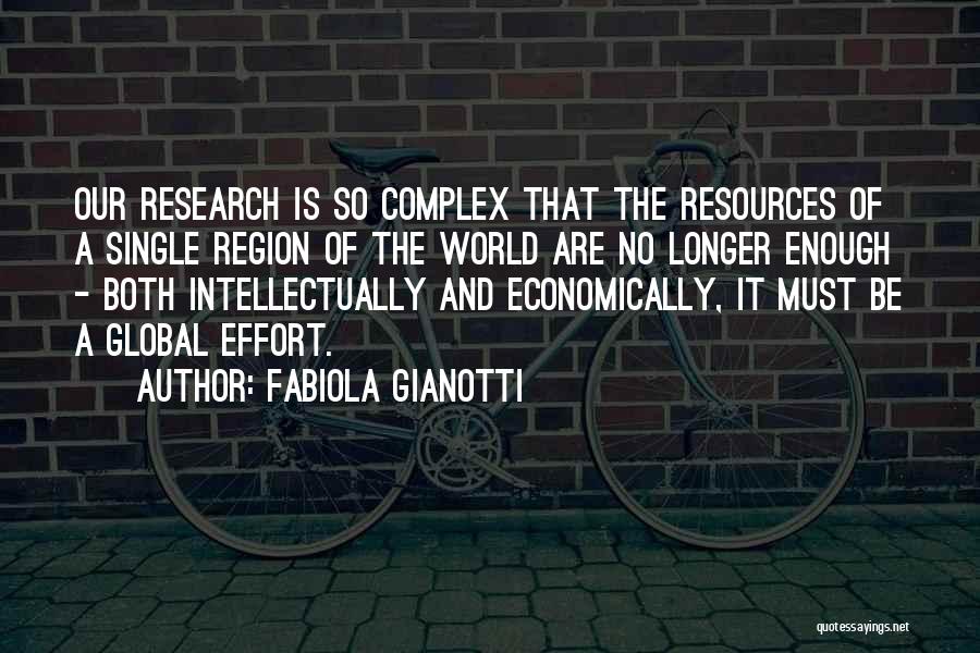 Fabiola Gianotti Quotes: Our Research Is So Complex That The Resources Of A Single Region Of The World Are No Longer Enough -