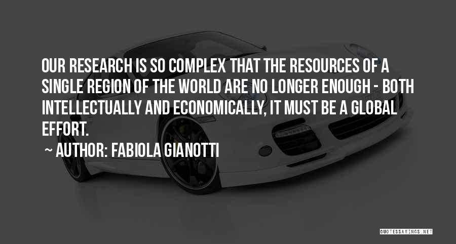 Fabiola Gianotti Quotes: Our Research Is So Complex That The Resources Of A Single Region Of The World Are No Longer Enough -
