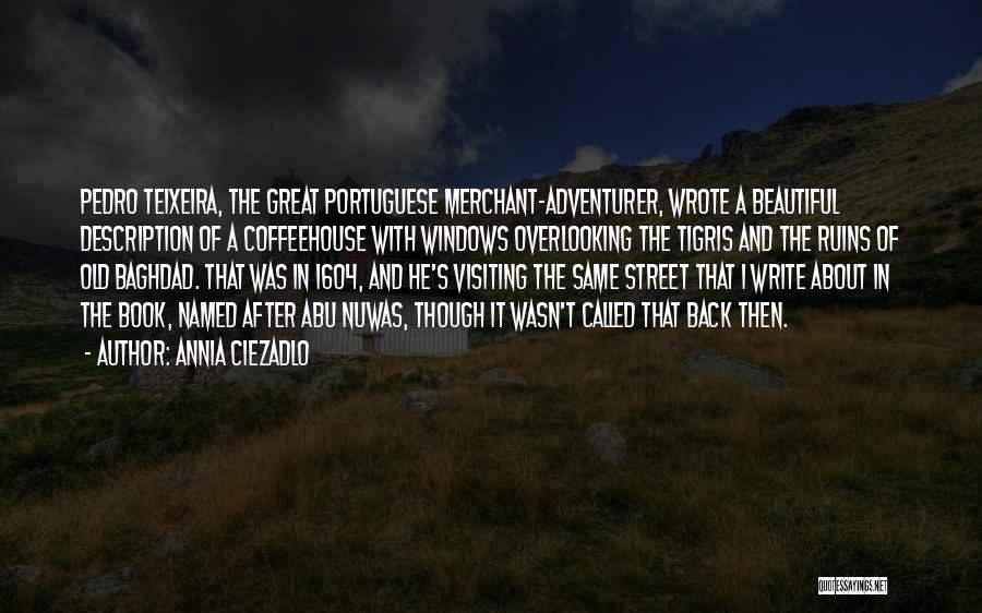 Annia Ciezadlo Quotes: Pedro Teixeira, The Great Portuguese Merchant-adventurer, Wrote A Beautiful Description Of A Coffeehouse With Windows Overlooking The Tigris And The