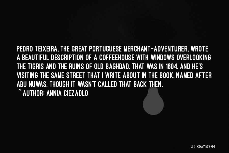 Annia Ciezadlo Quotes: Pedro Teixeira, The Great Portuguese Merchant-adventurer, Wrote A Beautiful Description Of A Coffeehouse With Windows Overlooking The Tigris And The