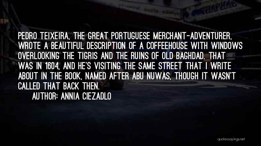 Annia Ciezadlo Quotes: Pedro Teixeira, The Great Portuguese Merchant-adventurer, Wrote A Beautiful Description Of A Coffeehouse With Windows Overlooking The Tigris And The