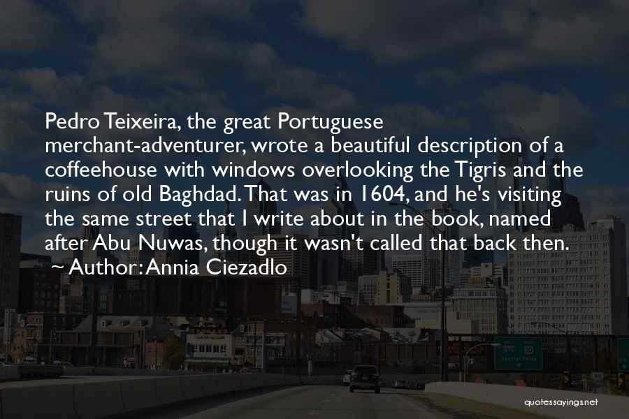 Annia Ciezadlo Quotes: Pedro Teixeira, The Great Portuguese Merchant-adventurer, Wrote A Beautiful Description Of A Coffeehouse With Windows Overlooking The Tigris And The