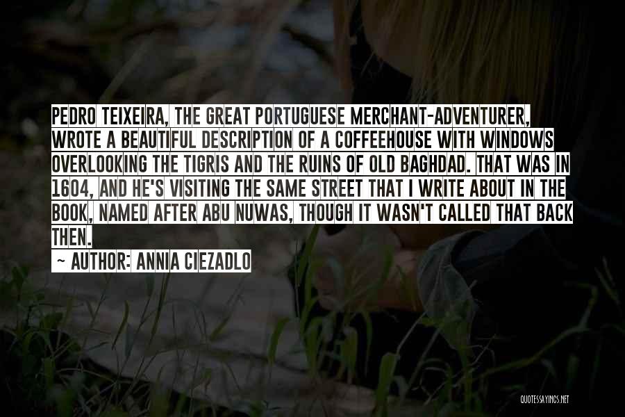 Annia Ciezadlo Quotes: Pedro Teixeira, The Great Portuguese Merchant-adventurer, Wrote A Beautiful Description Of A Coffeehouse With Windows Overlooking The Tigris And The