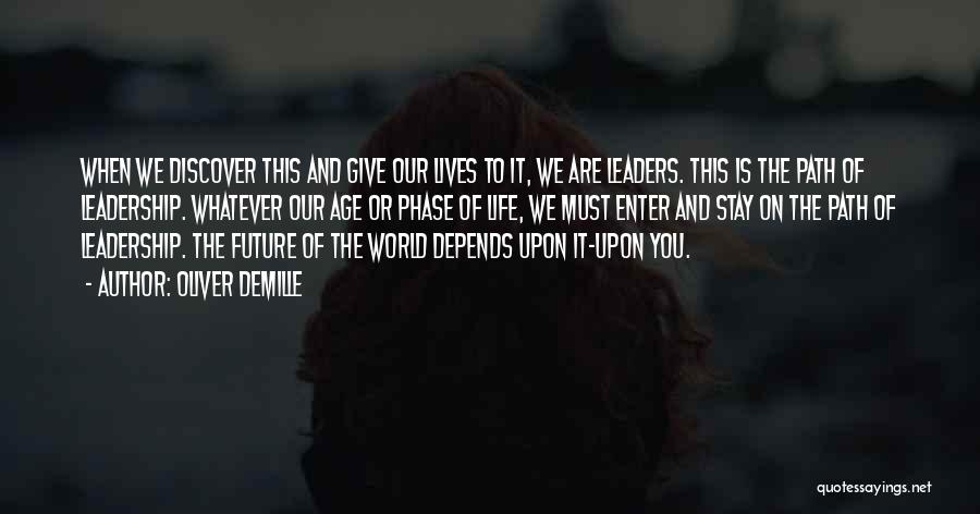 Oliver DeMille Quotes: When We Discover This And Give Our Lives To It, We Are Leaders. This Is The Path Of Leadership. Whatever