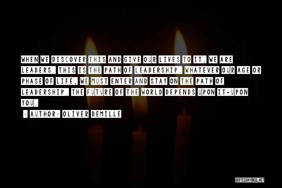 Oliver DeMille Quotes: When We Discover This And Give Our Lives To It, We Are Leaders. This Is The Path Of Leadership. Whatever