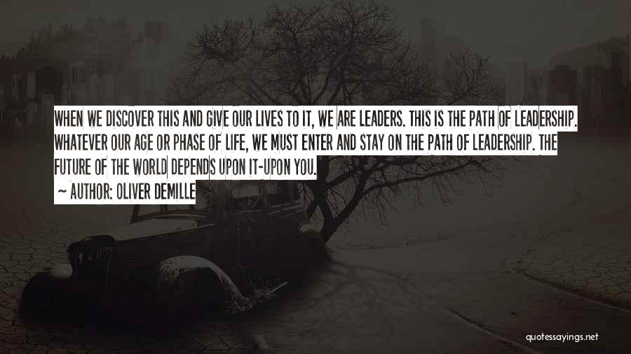 Oliver DeMille Quotes: When We Discover This And Give Our Lives To It, We Are Leaders. This Is The Path Of Leadership. Whatever