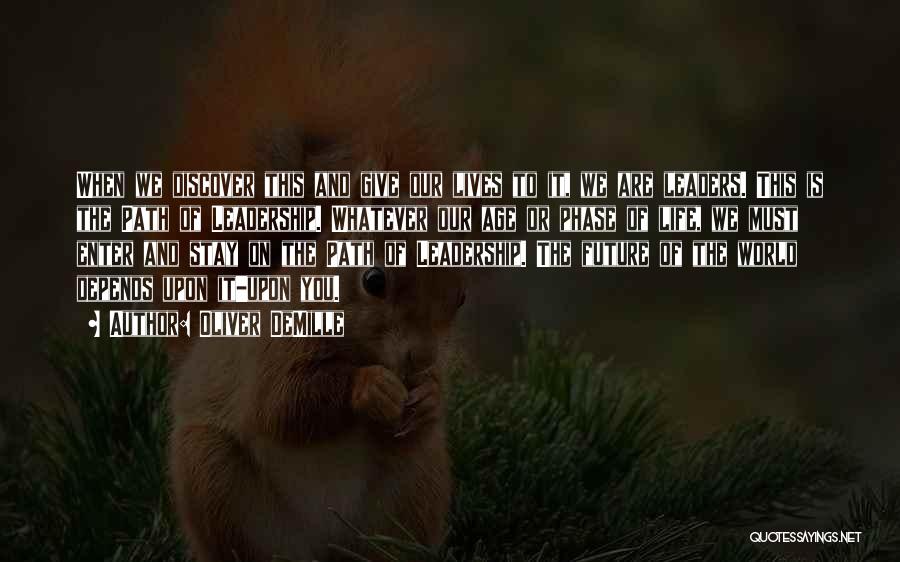 Oliver DeMille Quotes: When We Discover This And Give Our Lives To It, We Are Leaders. This Is The Path Of Leadership. Whatever