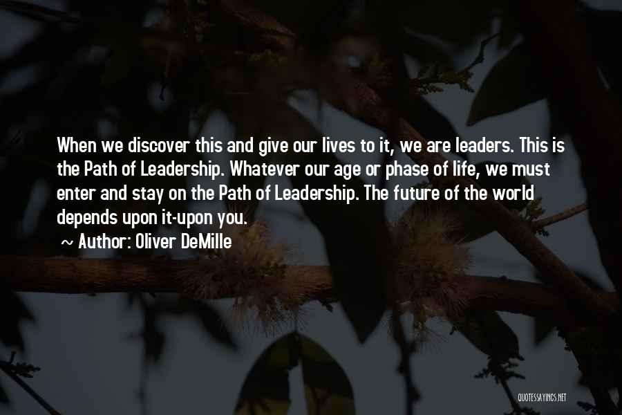 Oliver DeMille Quotes: When We Discover This And Give Our Lives To It, We Are Leaders. This Is The Path Of Leadership. Whatever