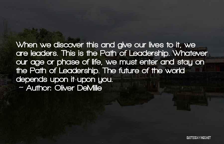 Oliver DeMille Quotes: When We Discover This And Give Our Lives To It, We Are Leaders. This Is The Path Of Leadership. Whatever