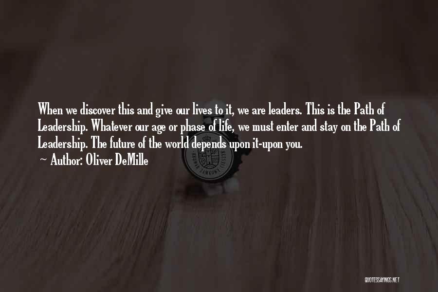 Oliver DeMille Quotes: When We Discover This And Give Our Lives To It, We Are Leaders. This Is The Path Of Leadership. Whatever