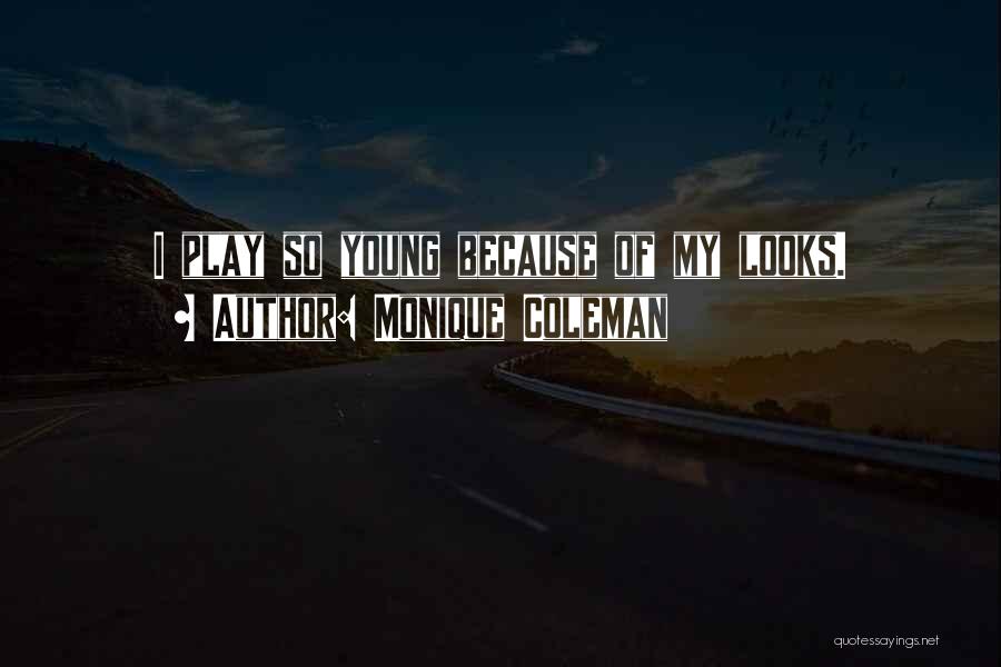 Monique Coleman Quotes: I Play So Young Because Of My Looks.