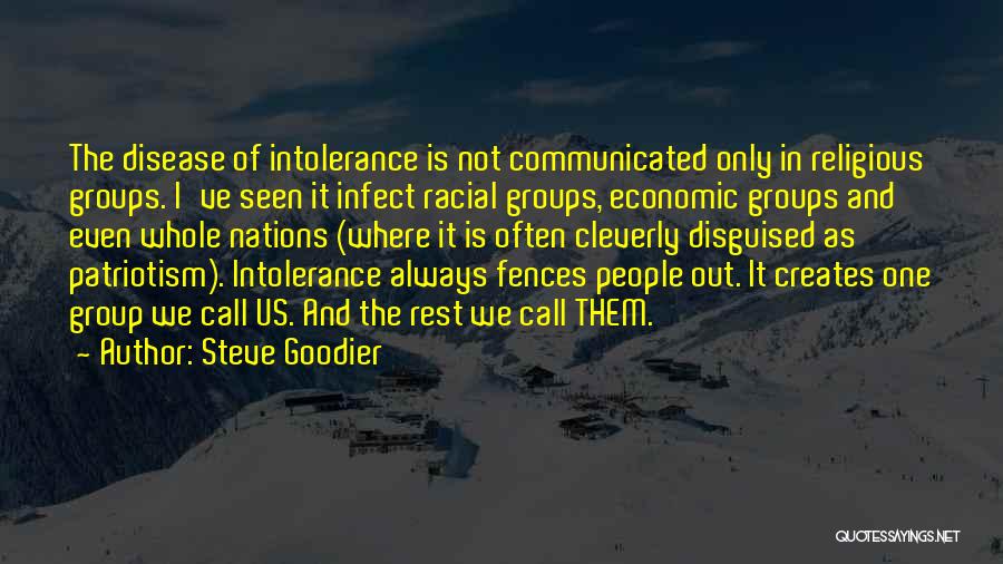 Steve Goodier Quotes: The Disease Of Intolerance Is Not Communicated Only In Religious Groups. I've Seen It Infect Racial Groups, Economic Groups And