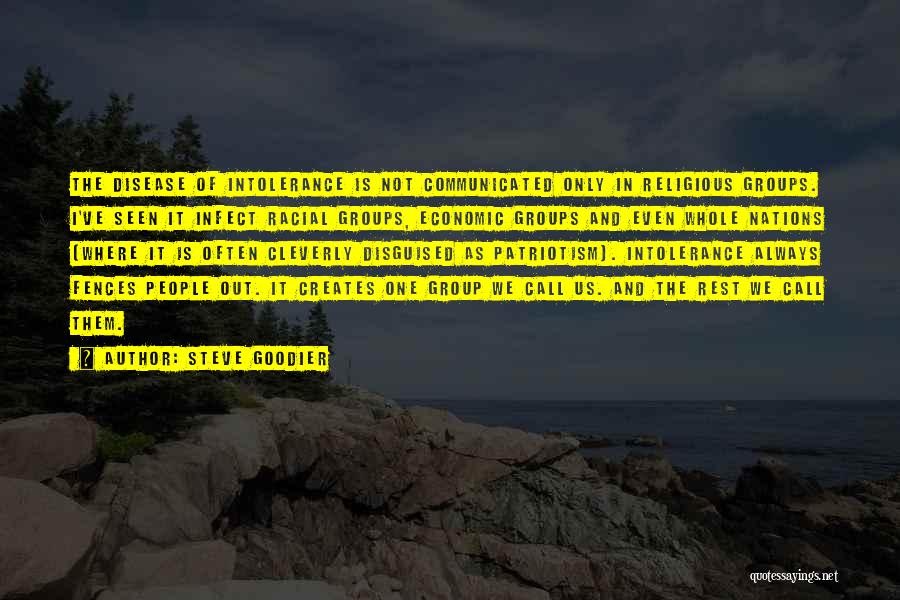 Steve Goodier Quotes: The Disease Of Intolerance Is Not Communicated Only In Religious Groups. I've Seen It Infect Racial Groups, Economic Groups And