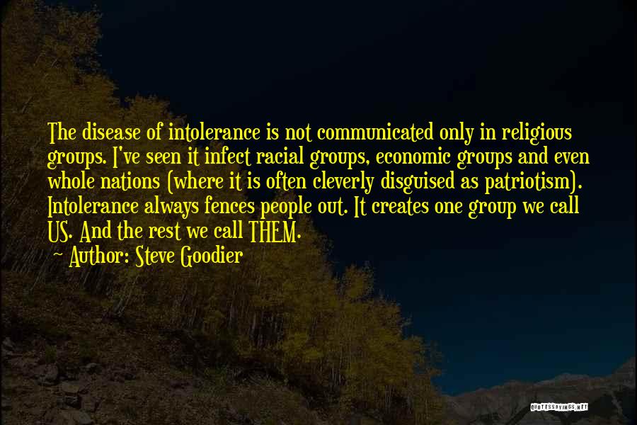 Steve Goodier Quotes: The Disease Of Intolerance Is Not Communicated Only In Religious Groups. I've Seen It Infect Racial Groups, Economic Groups And