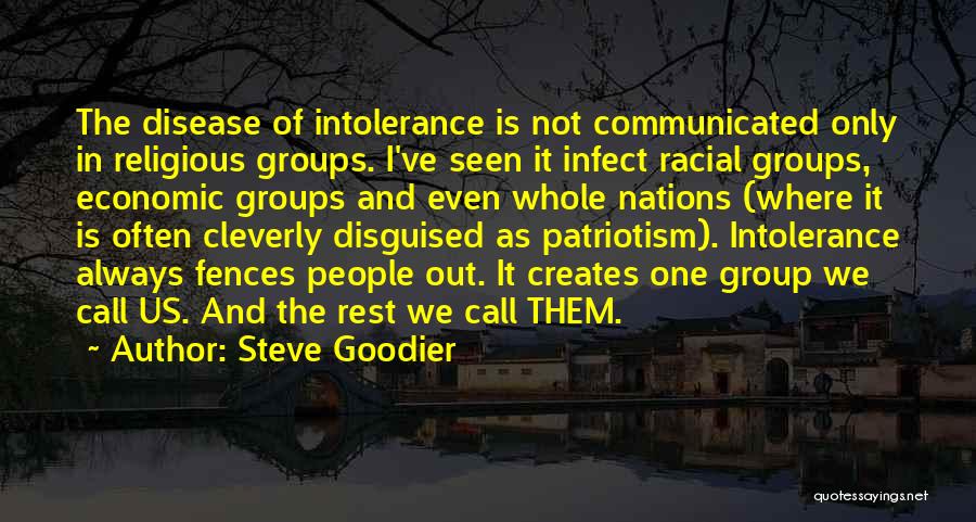 Steve Goodier Quotes: The Disease Of Intolerance Is Not Communicated Only In Religious Groups. I've Seen It Infect Racial Groups, Economic Groups And