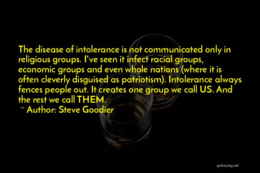 Steve Goodier Quotes: The Disease Of Intolerance Is Not Communicated Only In Religious Groups. I've Seen It Infect Racial Groups, Economic Groups And