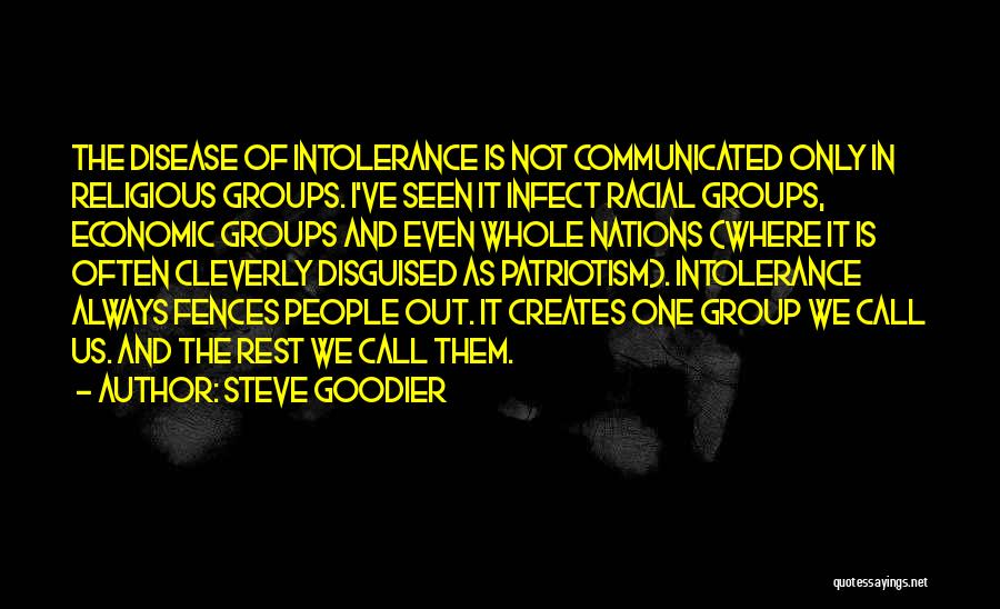 Steve Goodier Quotes: The Disease Of Intolerance Is Not Communicated Only In Religious Groups. I've Seen It Infect Racial Groups, Economic Groups And