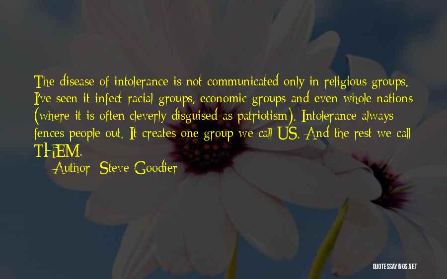 Steve Goodier Quotes: The Disease Of Intolerance Is Not Communicated Only In Religious Groups. I've Seen It Infect Racial Groups, Economic Groups And